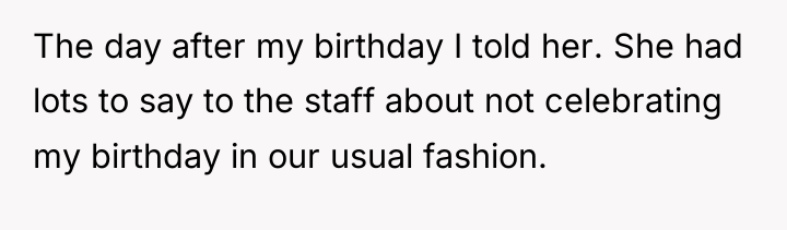 The day after my birthday I told her. She had...