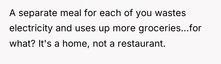 A separate meal for each of you wastes electricity and...