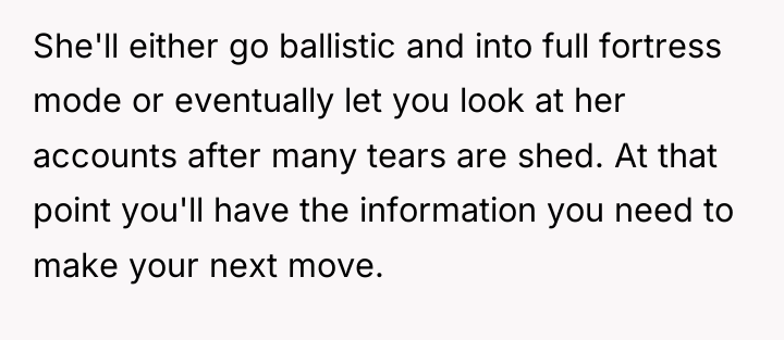 She'll either go ballistic and into full fortress mode or...