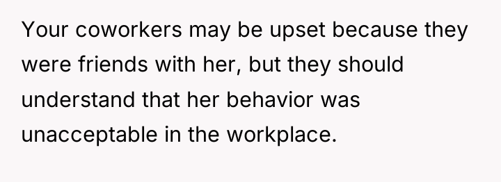 Your coworkers may be upset because they were friends with...