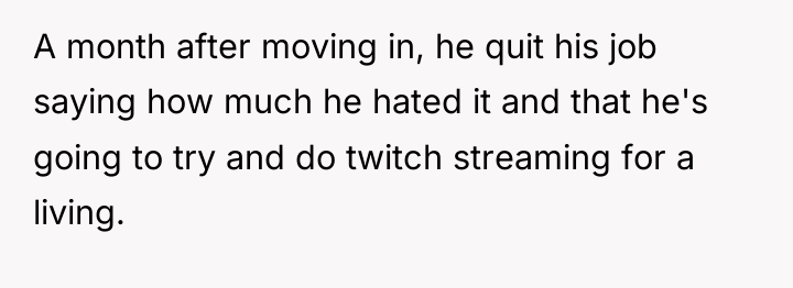 A month after moving in, he quit his job saying...