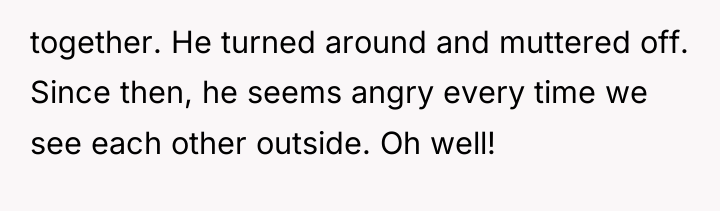 together. He turned around and muttered off. Since then, he...