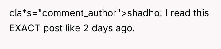 cla*s="comment_author">shadho: I read this EXACT post like 2 days ago.