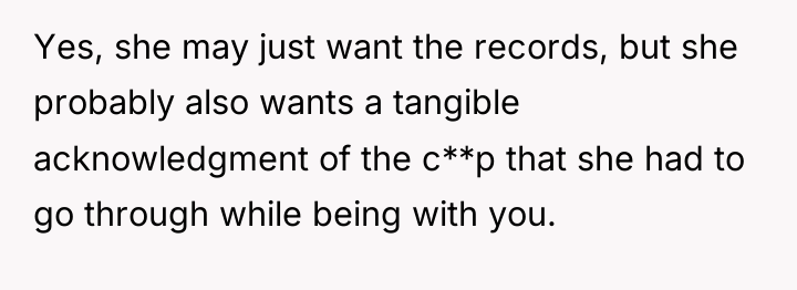 Yes, she may just want the records, but she probably...