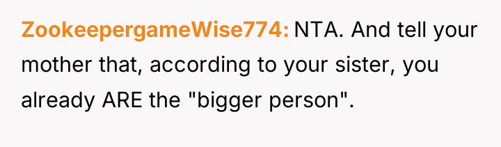 ZookeepergameWise774 NTA. And tell your mother that, according to your...