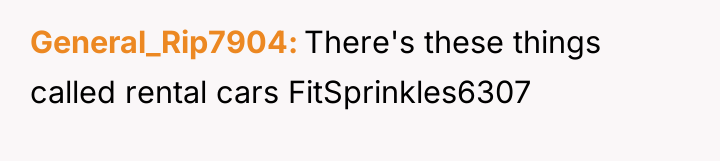 General_Rip7904 There's these things called rental cars FitSprinkles6307