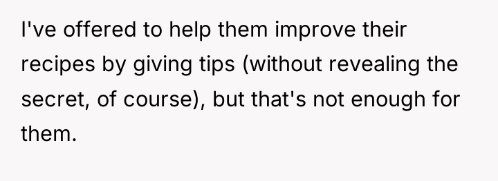 I've offered to help them improve their recipes by giving...