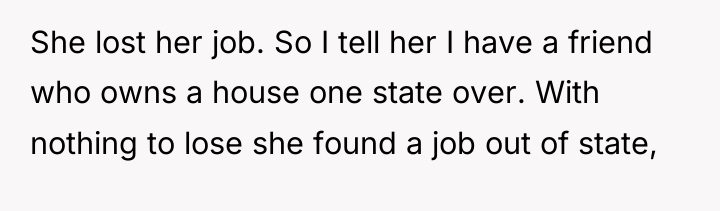 She lost her job. So I tell her I have...