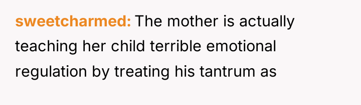 sweetcharmed The mother is actually teaching her child terrible emotional...