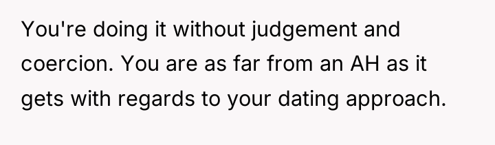 You're doing it without judgement and coercion. You are as...