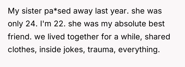 My sister pa*sed away last year. she was only 24....