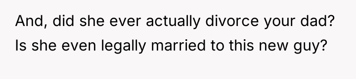 And, did she ever actually divorce your dad? Is she...