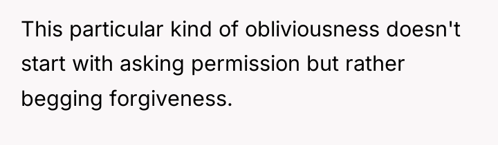 This particular kind of obliviousness doesn't start with asking permission...