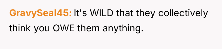 GravySeal45 It's WILD that they collectively think you OWE them...