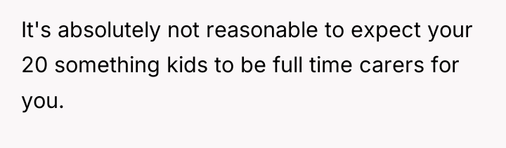 It's absolutely not reasonable to expect your 20 something kids...