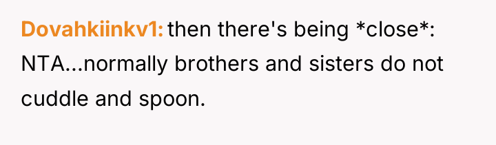 Dovahkiinkv1 then there's being *close*: NTA...normally brothers and sisters do...