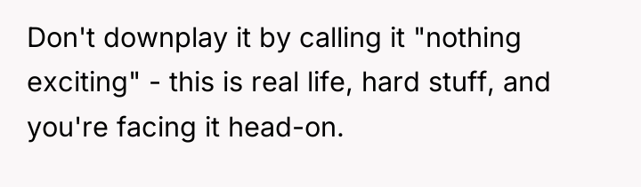 Don't downplay it by calling it "nothing exciting" - this...