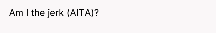 Am I the jerk (AITA)?