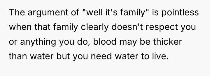 The argument of "well it's family" is pointless when that...