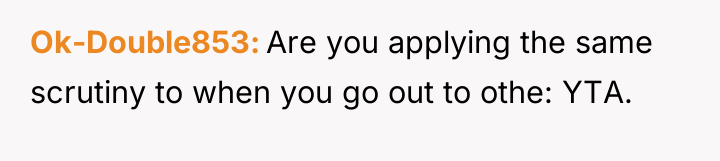 Ok-Double853 Are you applying the same scrutiny to when you...