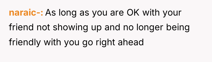 naraic- As long as you are OK with your friend...