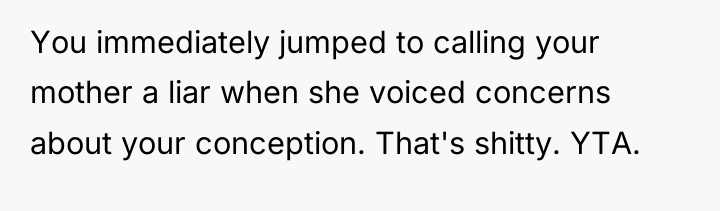 You immediately jumped to calling your mother a liar when...