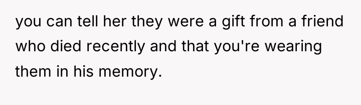 you can tell her they were a gift from a...