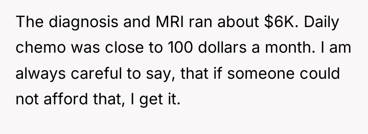 The diagnosis and MRI ran about $6K. Daily chemo was...