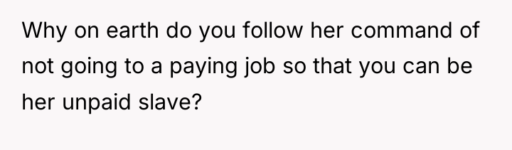 Why on earth do you follow her command of not...