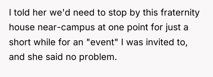 I told her we'd need to stop by this fraternity...