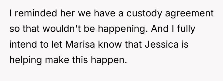 I reminded her we have a custody agreement so that...