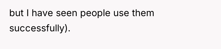 but I have seen people use them successfully).