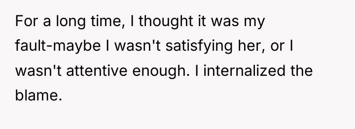 For a long time, I thought it was my fault-maybe...