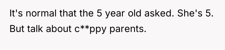 It's normal that the 5 year old asked. She's 5....