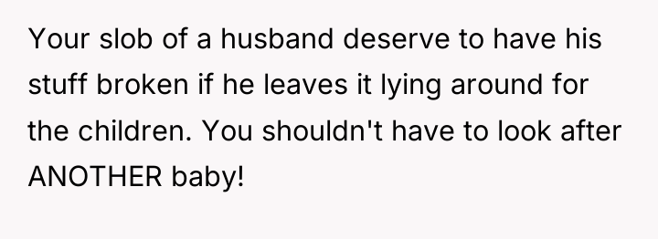 Your slob of a husband deserve to have his stuff...