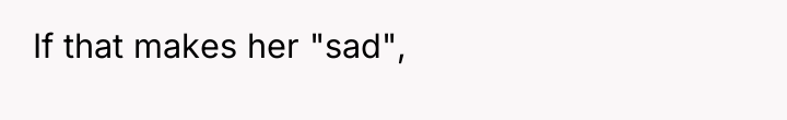 If that makes her "sad",