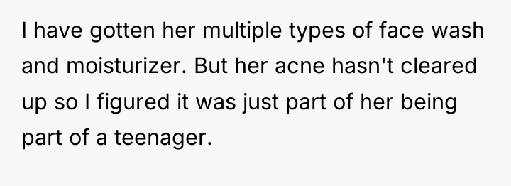 I have gotten her multiple types of face wash and...