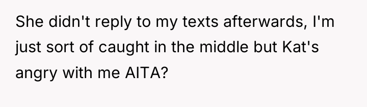 She didn't reply to my texts afterwards, I'm just sort...