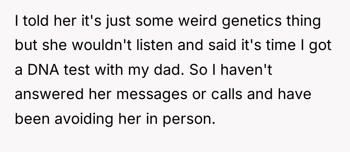 I told her it's just some weird genetics thing but...