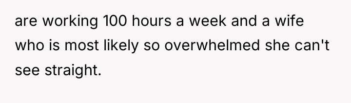 are working 100 hours a week and a wife who...