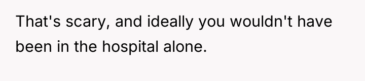 That's scary, and ideally you wouldn't have been in the...