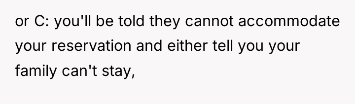 or C: you'll be told they cannot accommodate your reservation...