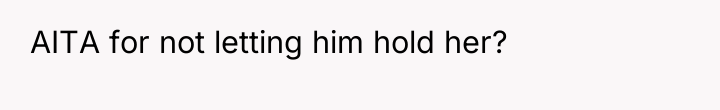 AITA for not letting him hold her?