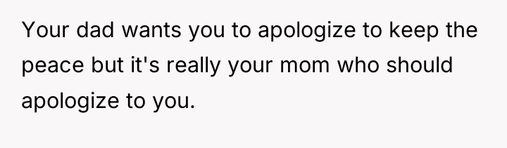 Your dad wants you to apologize to keep the peace...