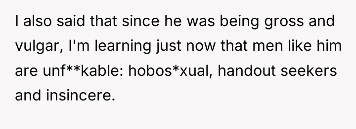 I also said that since he was being gross and...
