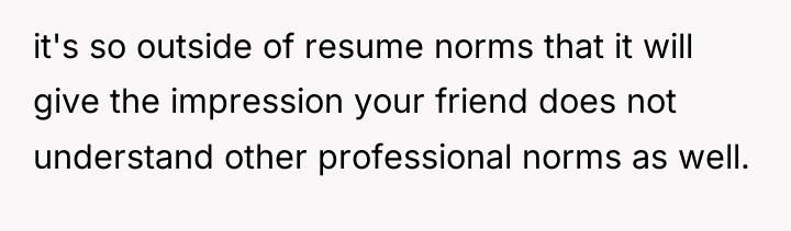 it's so outside of resume norms that it will give...