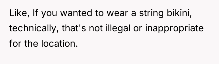 Like, If you wanted to wear a string bikini, technically,...