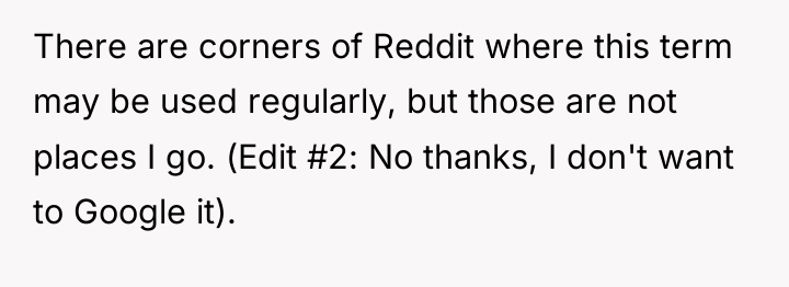 There are corners of Reddit where this term may be...