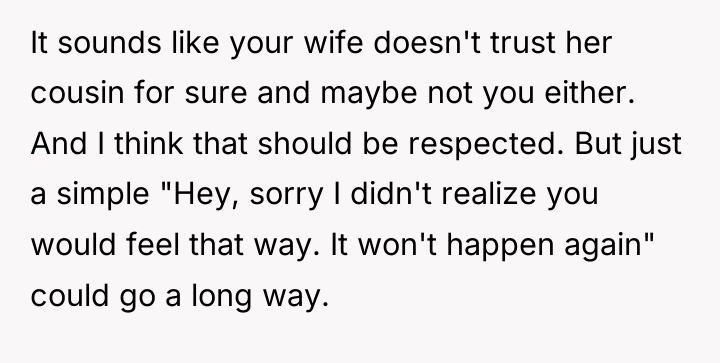 It sounds like your wife doesn't trust her cousin for...