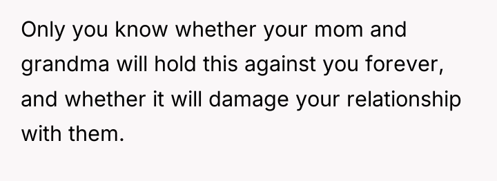 Only you know whether your mom and grandma will hold...